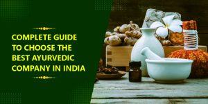 Complete Guide to Choose the Best Ayurvedic Company in India