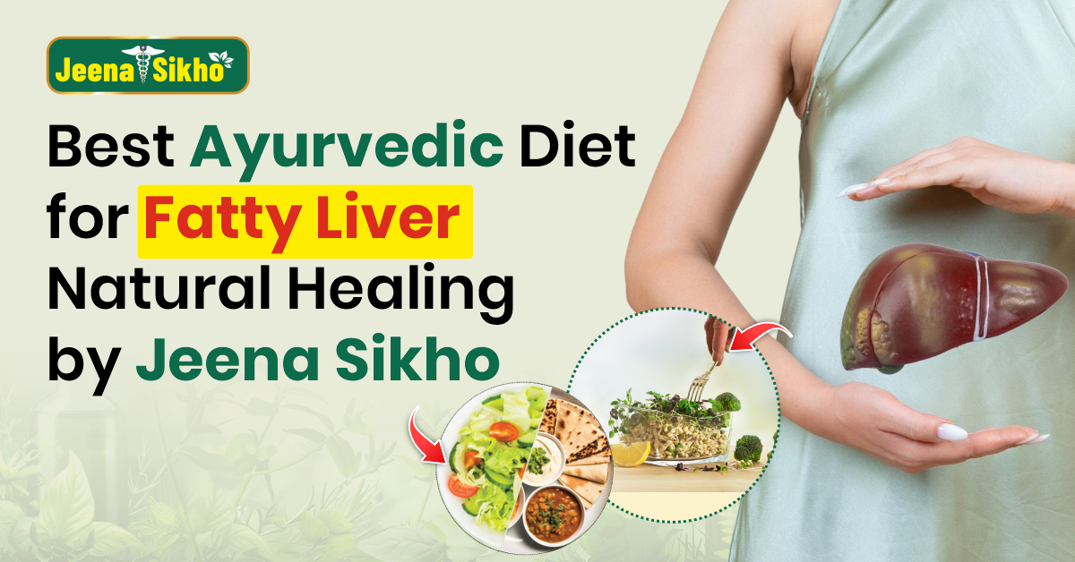 Best Ayurvedic Diet for Fatty Liver – Natural Healing by Jeena Sikho