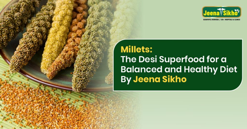 Millets: The Desi Superfood for a Balanced and Healthy Diet