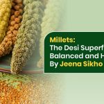 Millets: The Desi Superfood for a Balanced and Healthy Diet