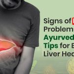 Signs of Liver Problems and Ayurvedic Diet Tips for Better Liver Health