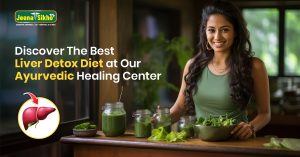 Best Liver Detox Diet at Our Ayurvedic Healing Center