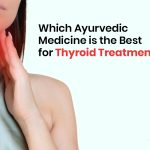 Which Ayurvedic Medicine is the Best for Thyroid Treatment